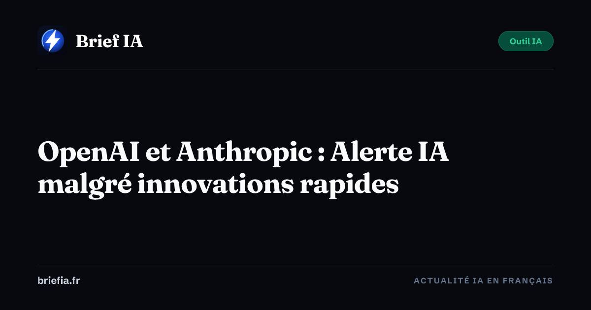 Brief IA : OpenAI et Anthropic : Alerte IA malgré innovations rapides