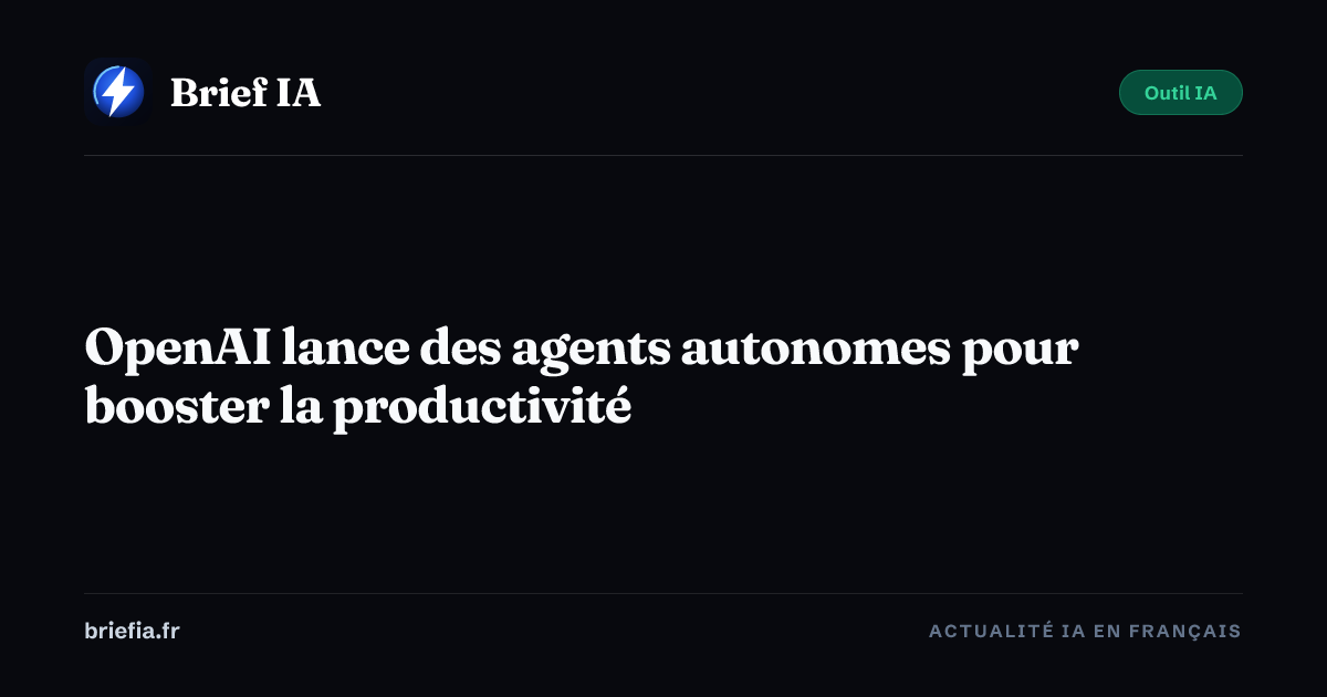 Brief IA : OpenAI lance des agents autonomes pour booster la productivité