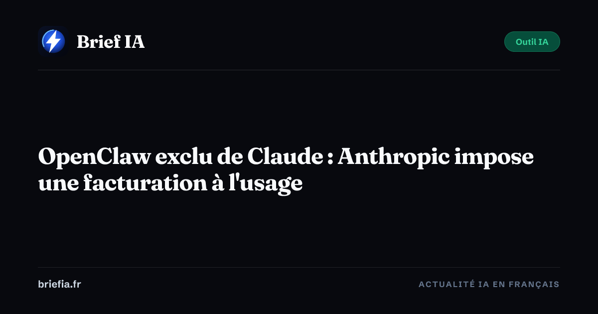 Brief IA : OpenClaw exclu de Claude : Anthropic impose une facturation à l'usage