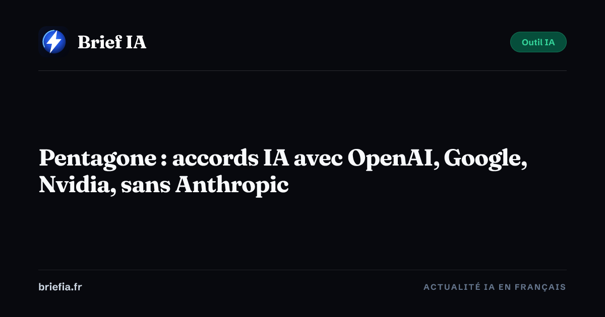 Brief IA : Pentagone : accords IA avec OpenAI, Google, Nvidia, sans Anthropic