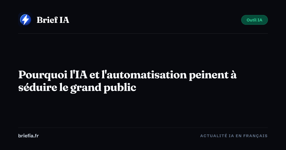 Brief IA : Pourquoi l'IA et l'automatisation peinent à séduire le grand public