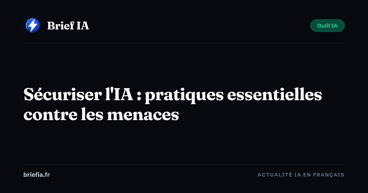 Brief IA : Sécuriser l'IA : pratiques essentielles contre les menaces