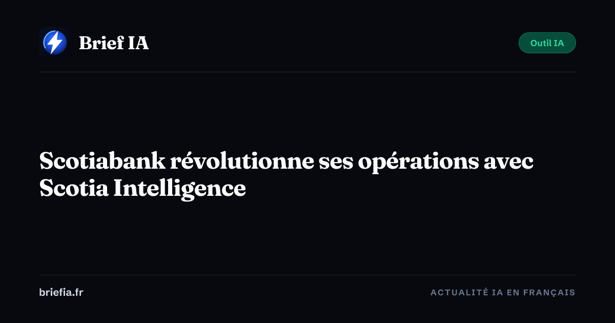 Brief IA : Scotiabank révolutionne ses opérations avec Scotia Intelligence