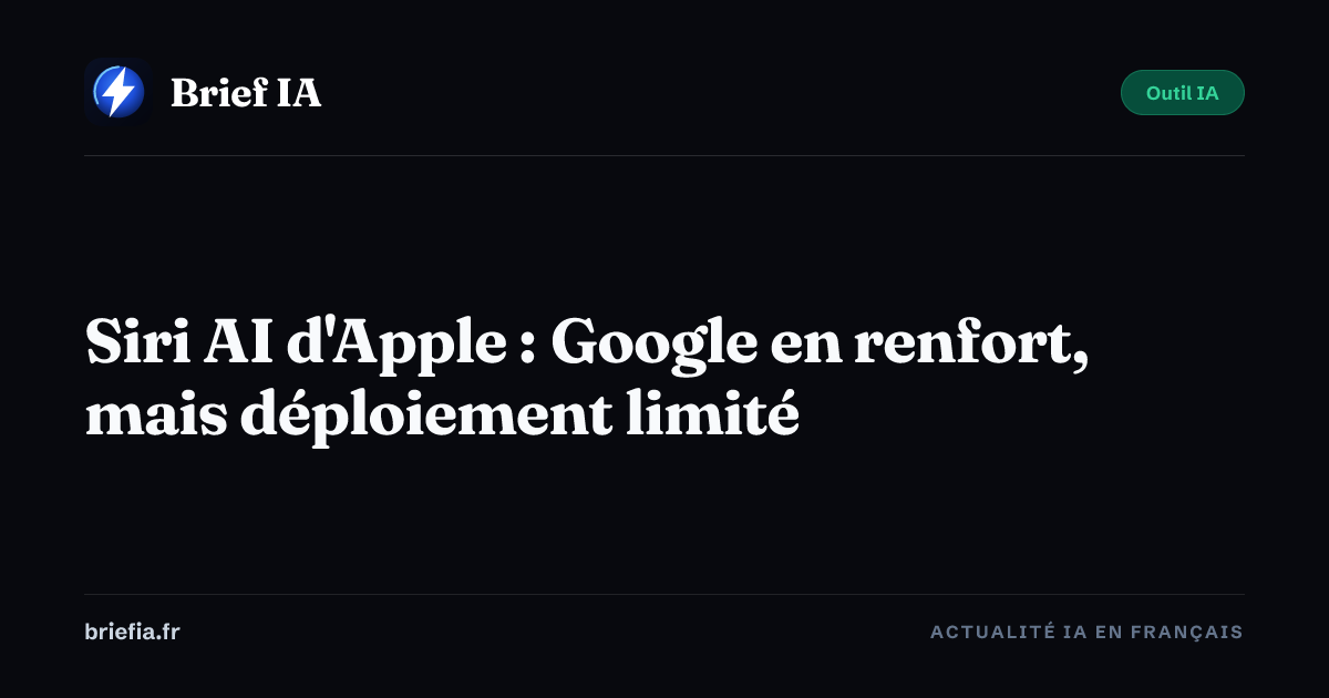 Brief IA : Siri AI d'Apple : Google en renfort, mais déploiement limité