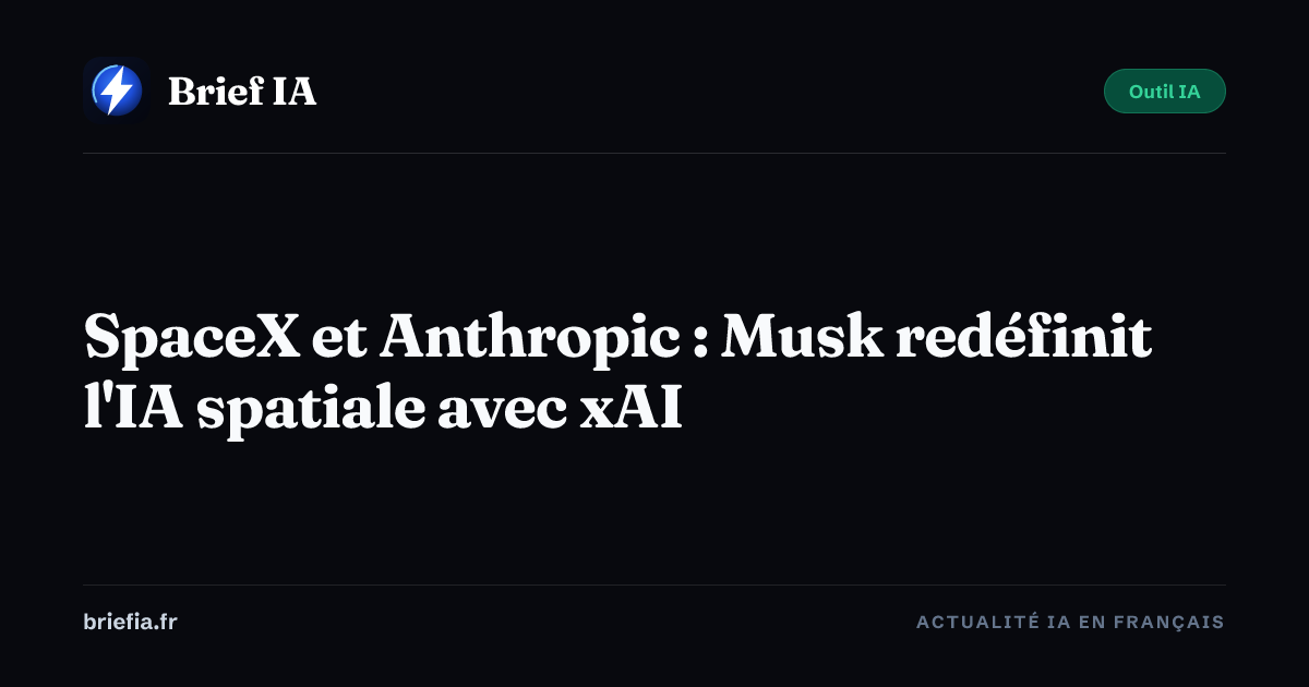 Brief IA : SpaceX et Anthropic : Musk redéfinit l'IA spatiale avec xAI