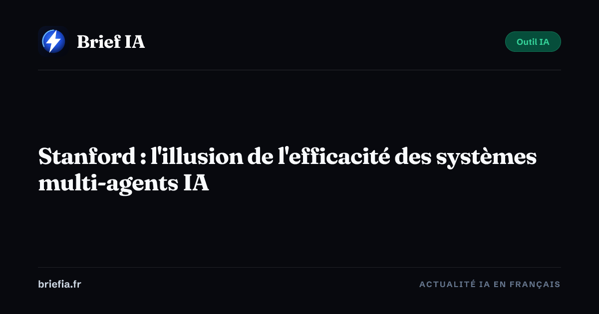 Brief IA : Stanford : l'illusion de l'efficacité des systèmes multi-agents IA