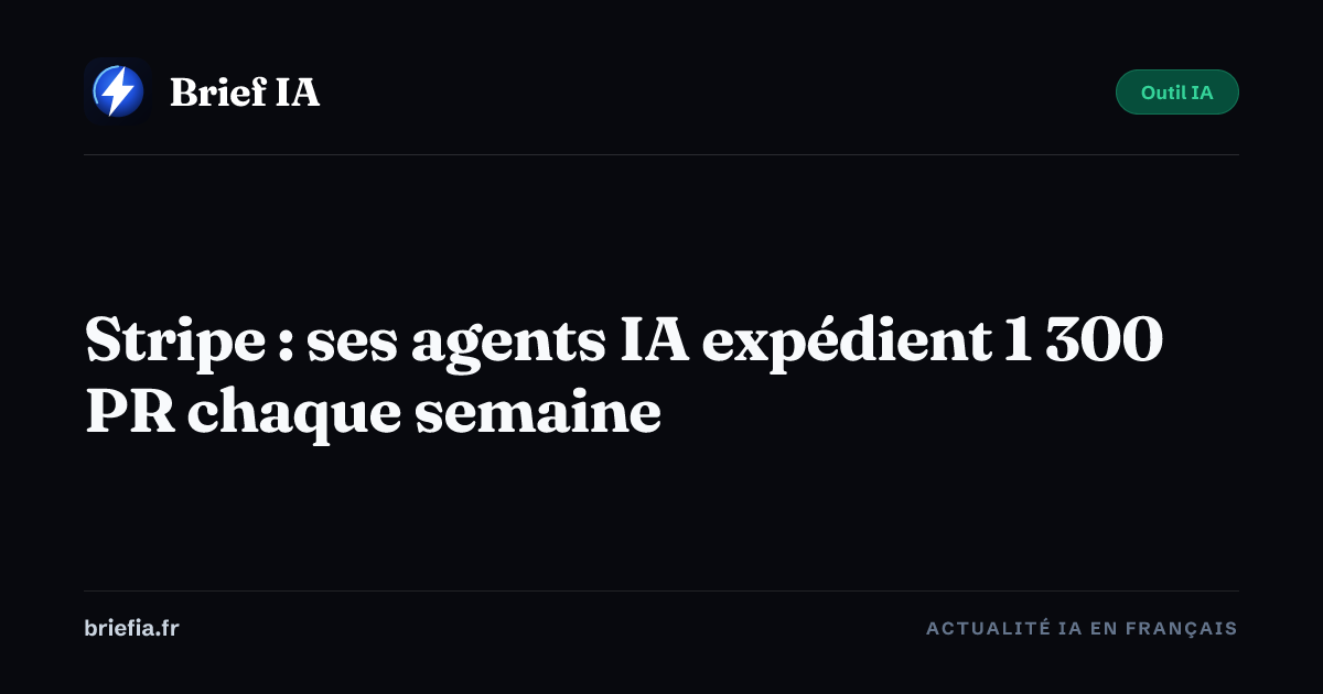 Brief IA : Stripe : ses agents IA expédient 1 300 PR chaque semaine