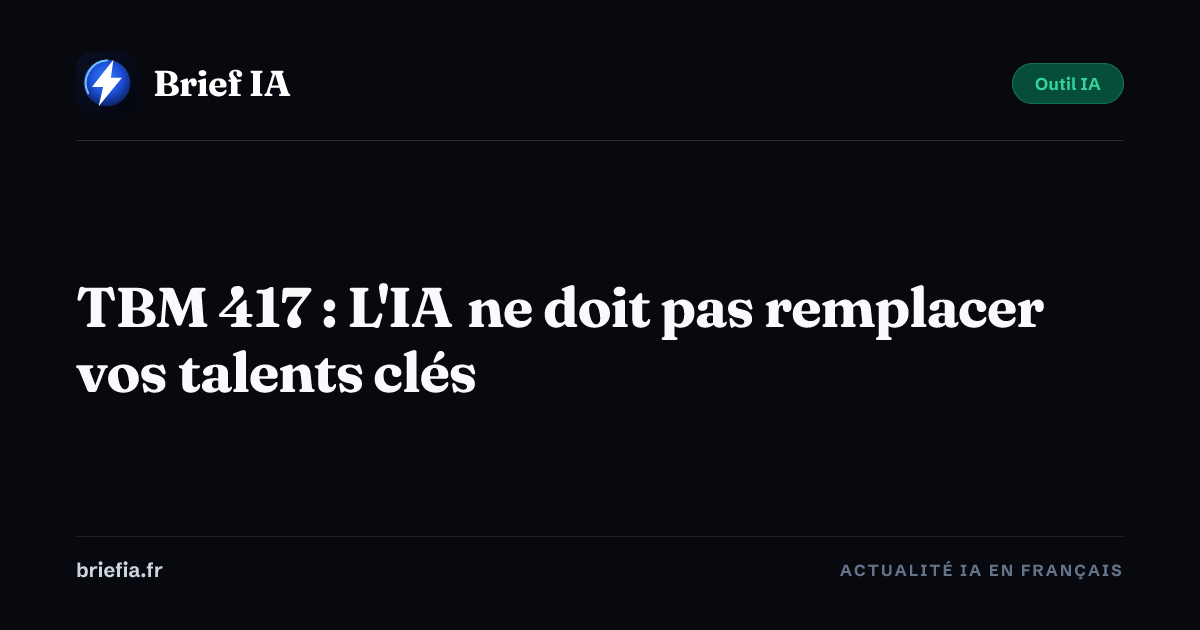 Brief IA : TBM 417 : L'IA ne doit pas remplacer vos talents clés