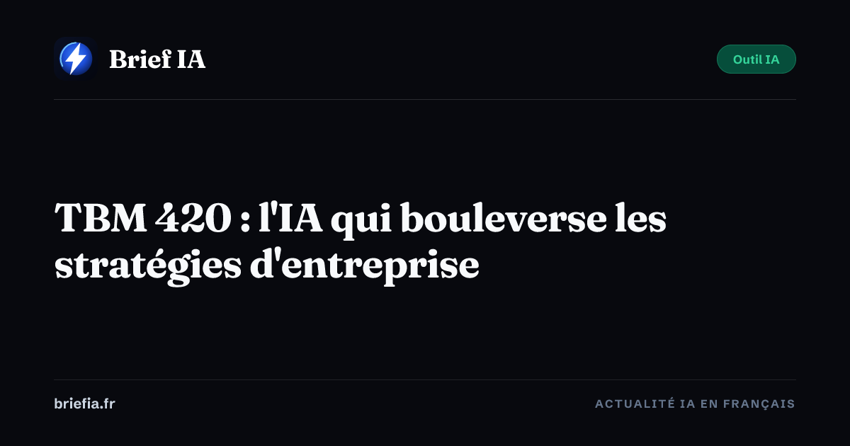 Brief IA : TBM 420 : l'IA qui bouleverse les stratégies d'entreprise
