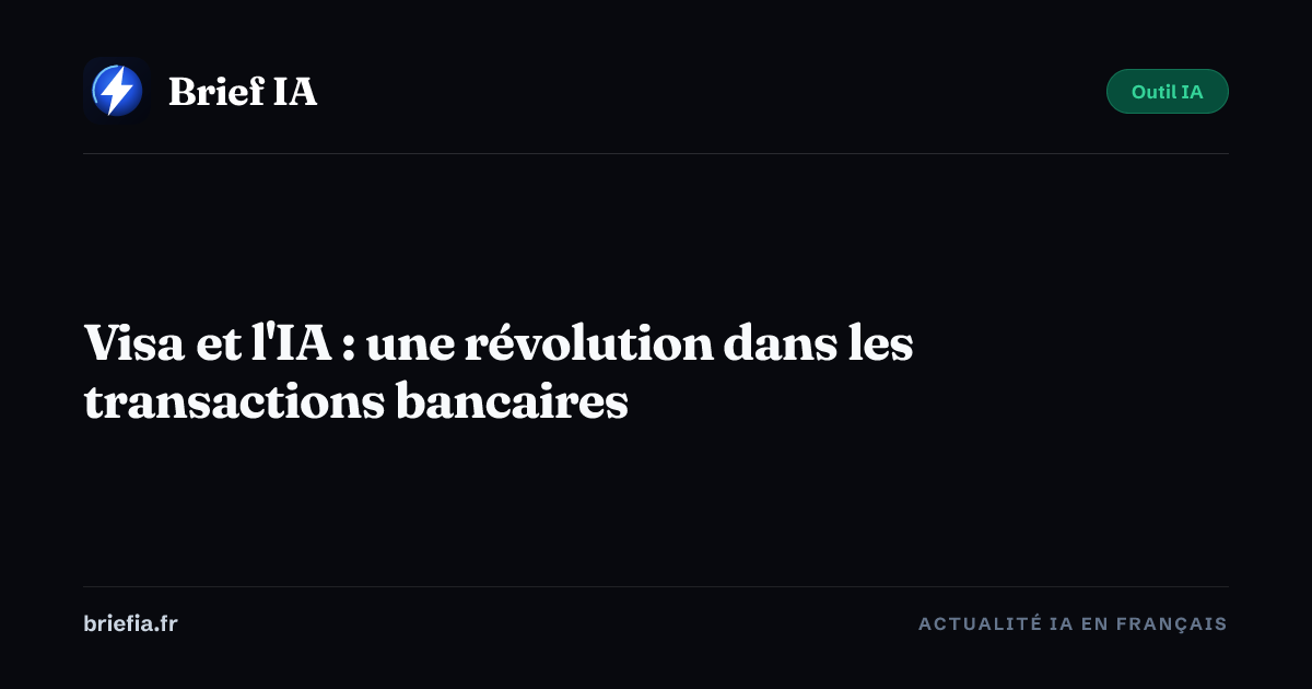 Brief IA : Visa et l'IA : une révolution dans les transactions bancaires