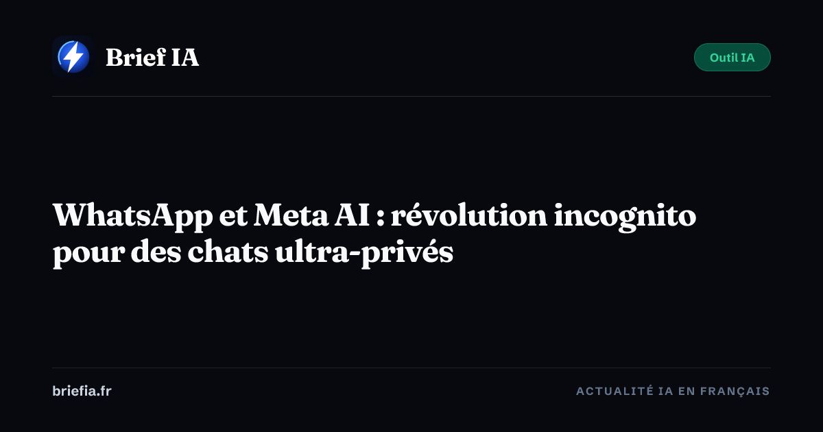 Brief IA : WhatsApp et Meta AI : révolution incognito pour des chats ultra-privés
