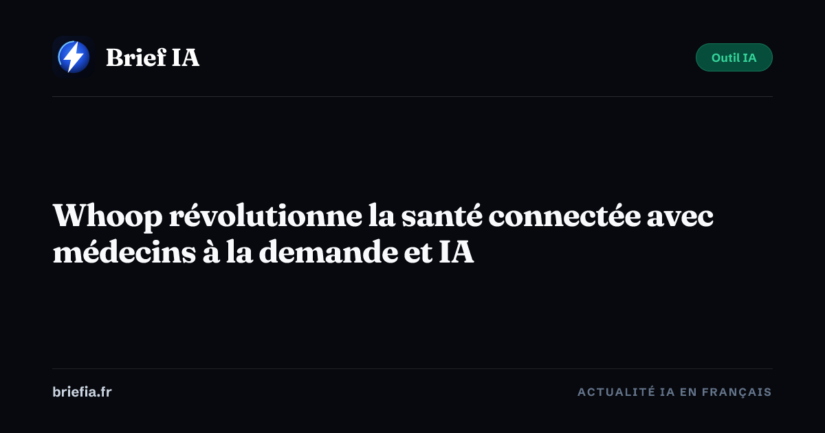 Brief IA : Whoop révolutionne la santé connectée avec médecins à la demande et IA