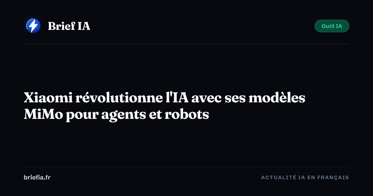Brief IA : Xiaomi révolutionne l'IA avec ses modèles MiMo pour agents et robots