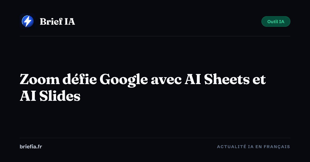 Brief IA : Zoom défie Google avec AI Sheets et AI Slides