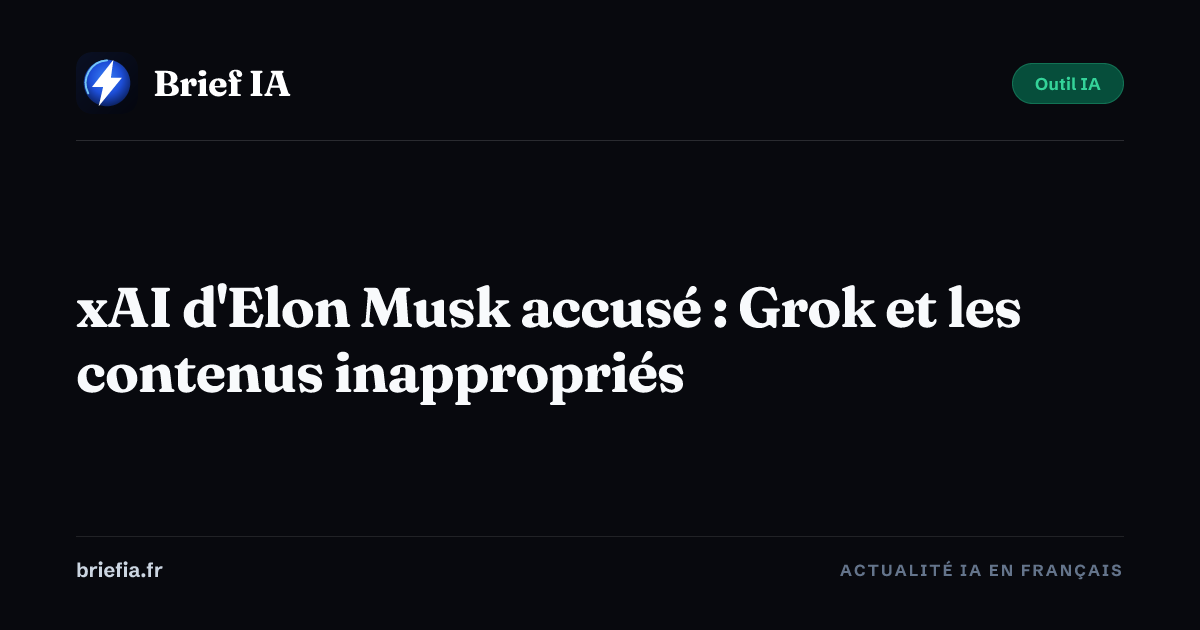 Brief IA : xAI d'Elon Musk accusé : Grok et les contenus inappropriés