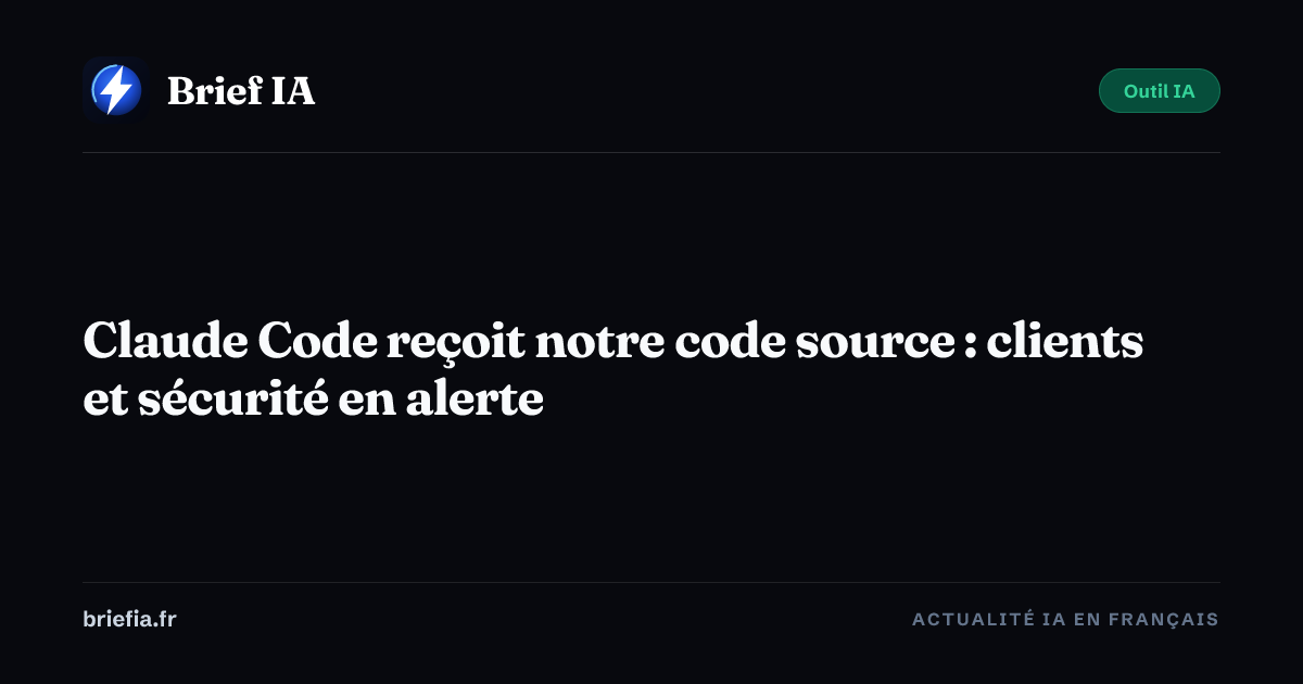 Claude Code reçoit notre code source : clients et sécurité en alerte ...