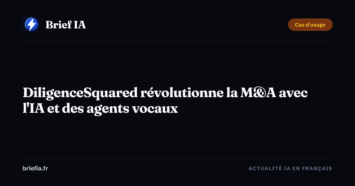 Brief IA : DiligenceSquared révolutionne la M&A avec l'IA et des agents vocaux