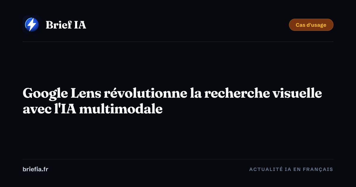 Brief IA : Google Lens révolutionne la recherche visuelle avec l'IA multimodale