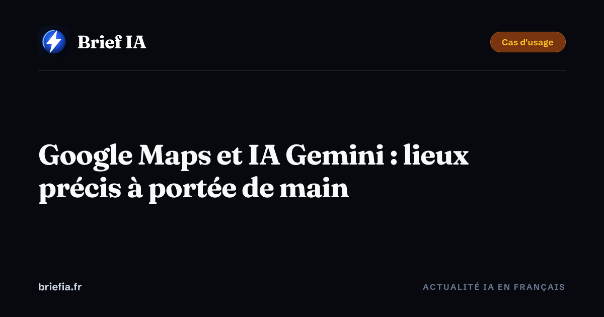 Brief IA : Google Maps et IA Gemini : lieux précis à portée de main
