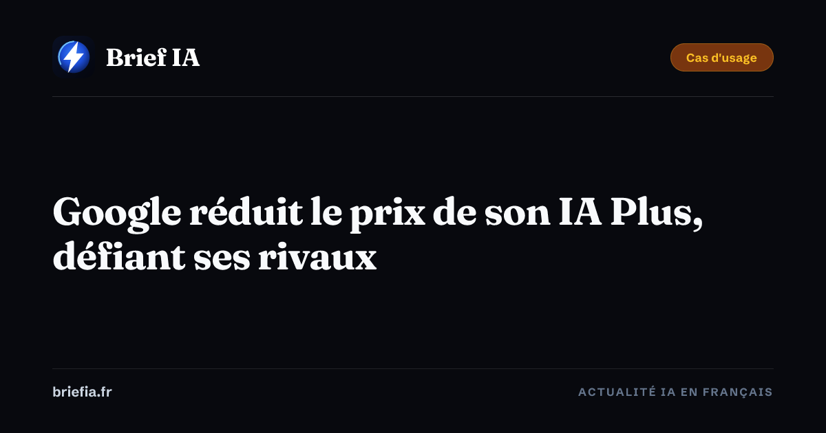Brief IA : Google réduit le prix de son IA Plus, défiant ses rivaux
