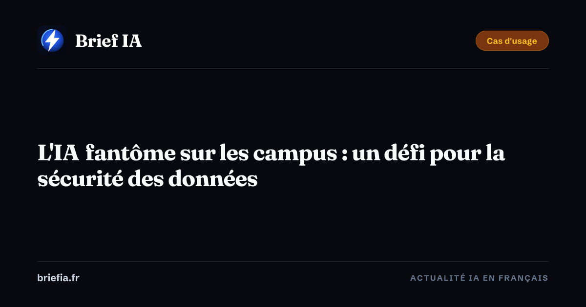 Brief IA : L'IA fantôme sur les campus : un défi pour la sécurité des données