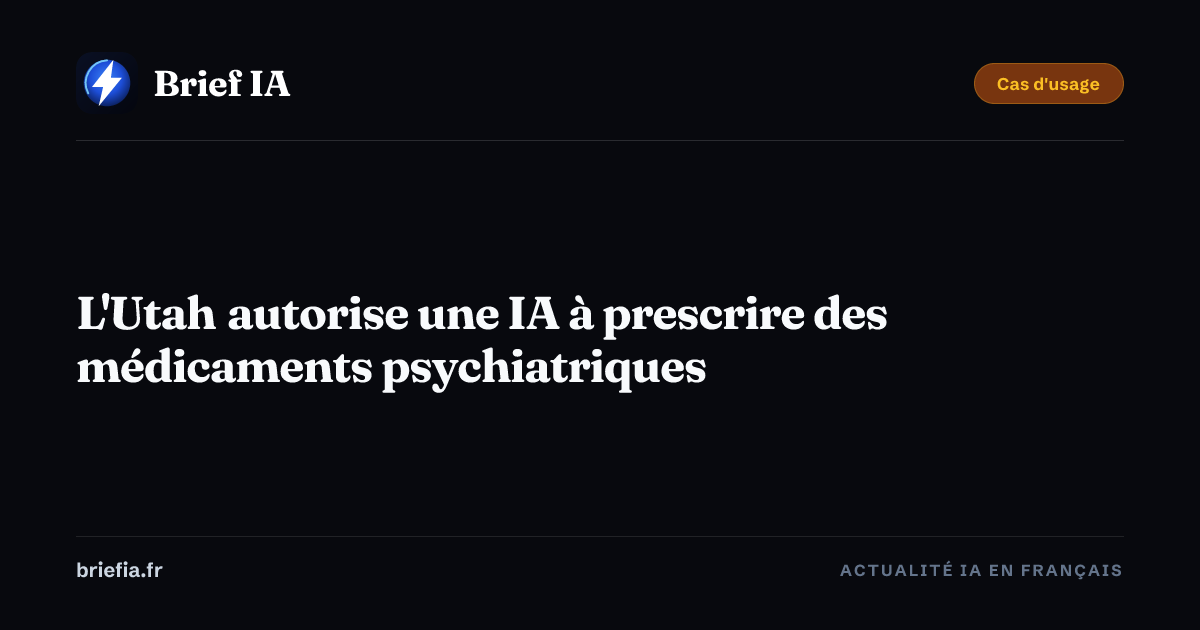 Brief IA : L'Utah autorise une IA à prescrire des médicaments psychiatriques