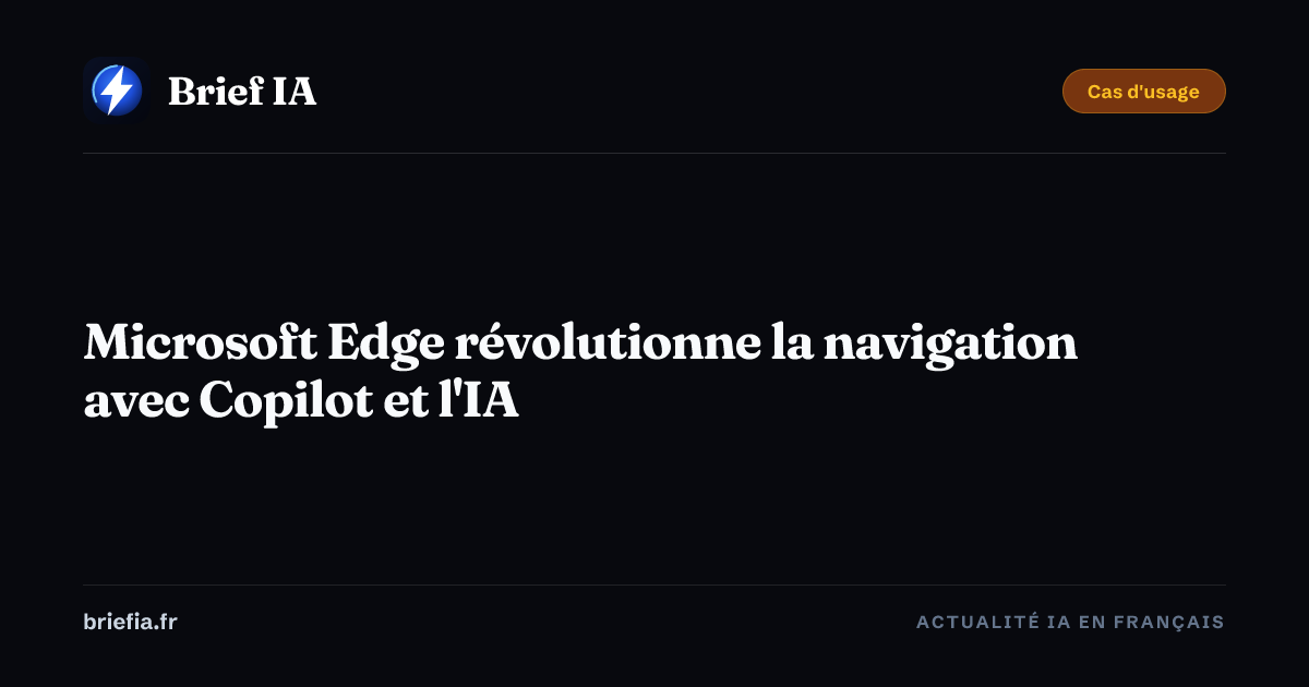 Brief IA : Microsoft Edge révolutionne la navigation avec Copilot et l'IA
