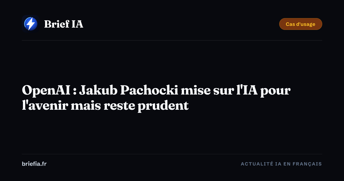 Brief IA : OpenAI : Jakub Pachocki mise sur l'IA pour l'avenir mais reste prudent