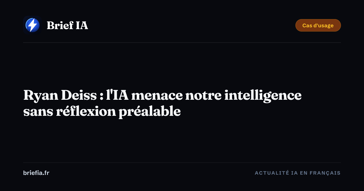 Brief IA : Ryan Deiss : l'IA menace notre intelligence sans réflexion préalable