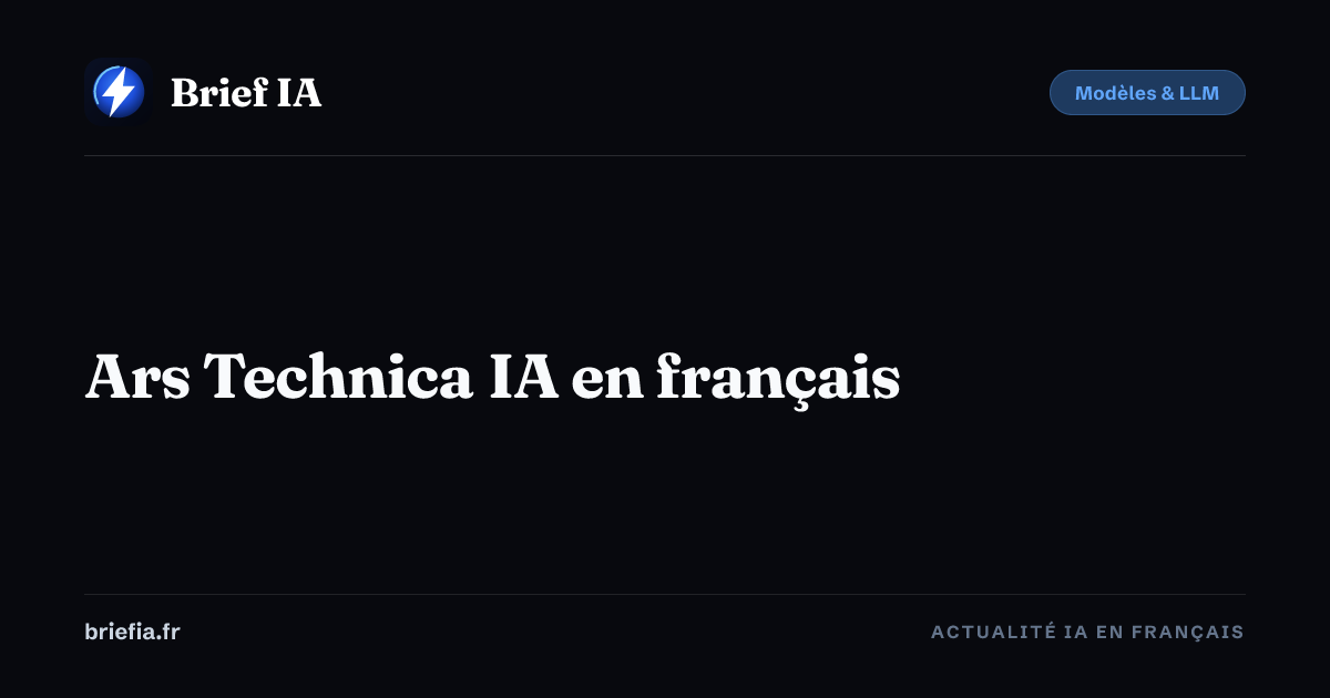 Ars Technica IA en français — Actualités IA traduites | Brief IA